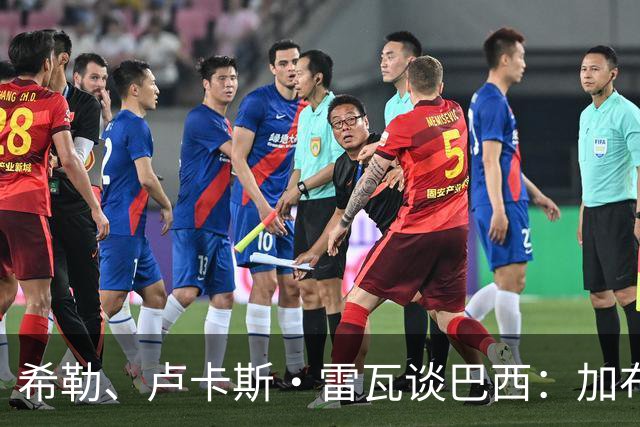 希勒、卢卡斯·雷瓦谈巴西：加布里埃尔表现迟缓 安帅任务艰巨